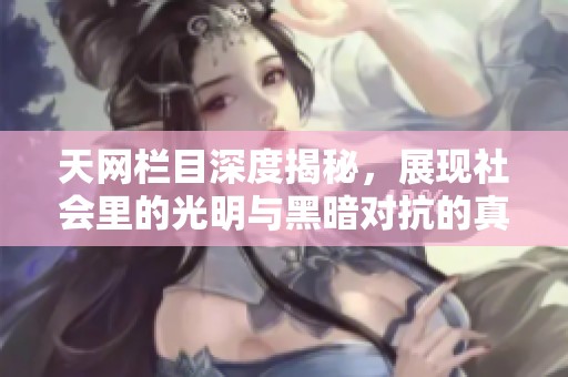 天网栏目深度揭秘，展现社会里的光明与黑暗对抗的真实面貌