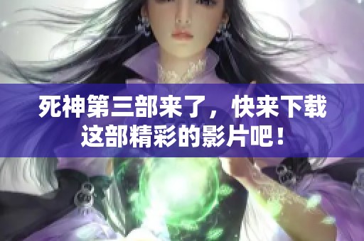 死神第三部来了，快来下载这部精彩的影片吧！