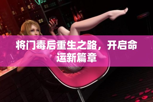 将门毒后重生之路，开启命运新篇章