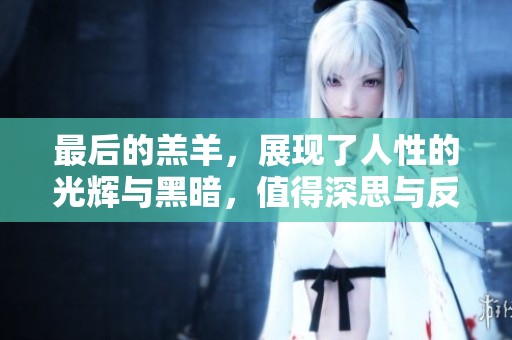最后的羔羊，展现了人性的光辉与黑暗，值得深思与反思