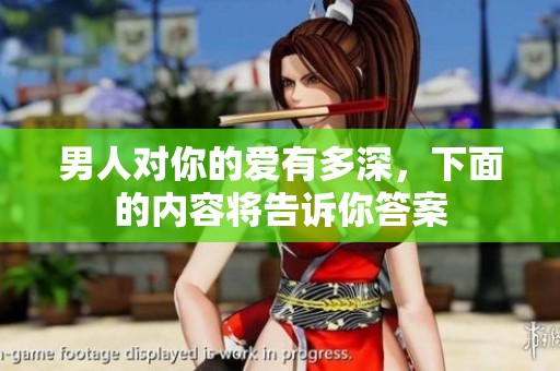 男人对你的爱有多深，下面的内容将告诉你答案