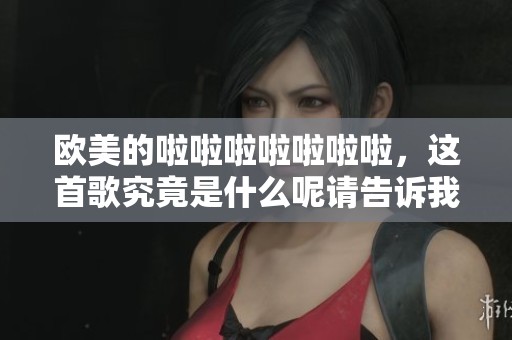 欧美的啦啦啦啦啦啦啦，这首歌究竟是什么呢请告诉我