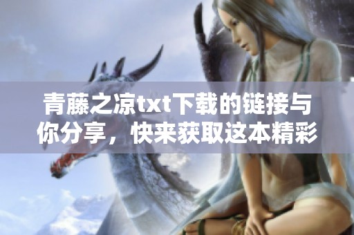 青藤之凉txt下载的链接与你分享，快来获取这本精彩小说吧