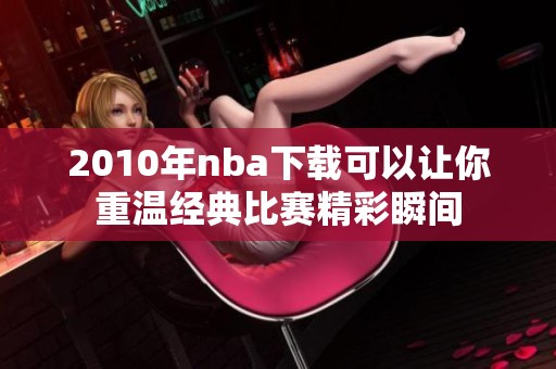 2010年nba下载可以让你重温经典比赛精彩瞬间