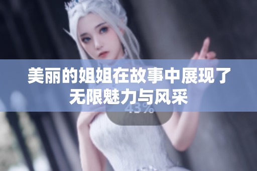 美丽的姐姐在故事中展现了无限魅力与风采