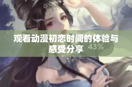 观看动漫初恋时间的体验与感受分享
