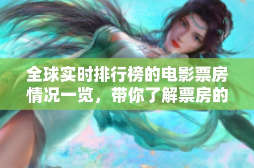 全球实时排行榜的电影票房情况一览，带你了解票房的最新动态