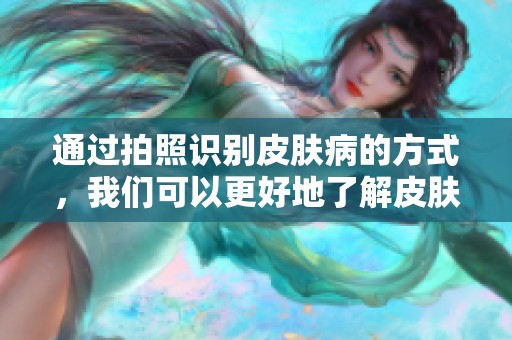 通过拍照识别皮肤病的方式，我们可以更好地了解皮肤健康问题。