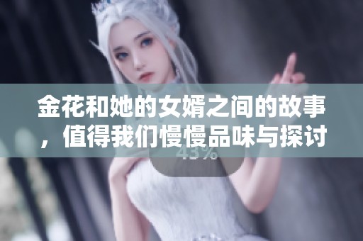 金花和她的女婿之间的故事，值得我们慢慢品味与探讨。