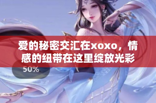 爱的秘密交汇在xoxo，情感的纽带在这里绽放光彩