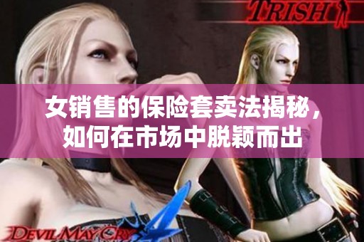 女销售的保险套卖法揭秘，如何在市场中脱颖而出