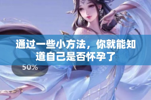 通过一些小方法，你就能知道自己是否怀孕了