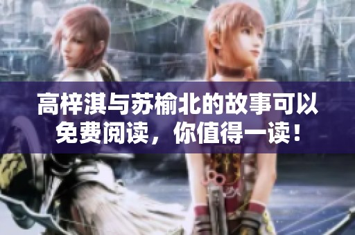 高梓淇与苏榆北的故事可以免费阅读，你值得一读！