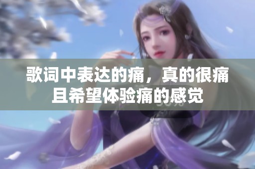歌词中表达的痛，真的很痛且希望体验痛的感觉