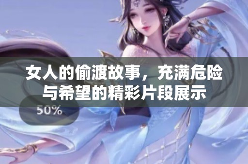 女人的偷渡故事，充满危险与希望的精彩片段展示