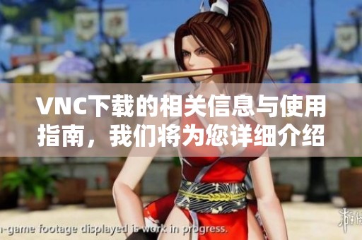 VNC下载的相关信息与使用指南，我们将为您详细介绍并提供下载链接。