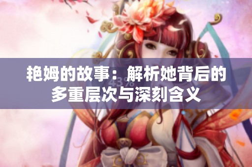 艳姆的故事：解析她背后的多重层次与深刻含义