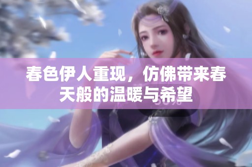 春色伊人重现，仿佛带来春天般的温暖与希望