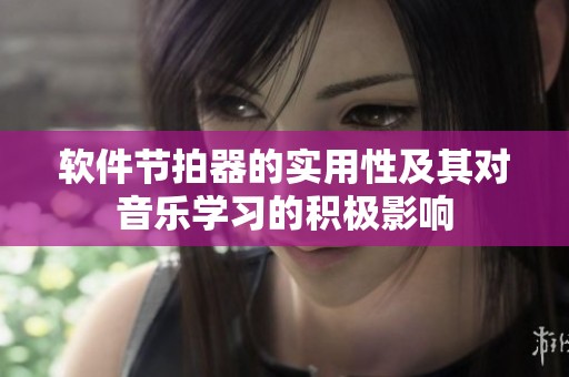 软件节拍器的实用性及其对音乐学习的积极影响