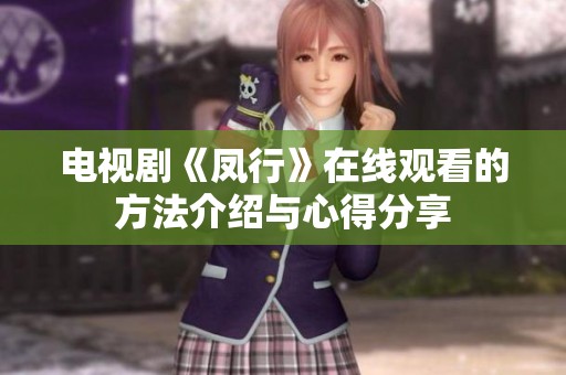 电视剧《凤行》在线观看的方法介绍与心得分享