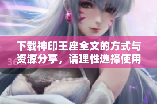 下载神印王座全文的方式与资源分享，请理性选择使用哦