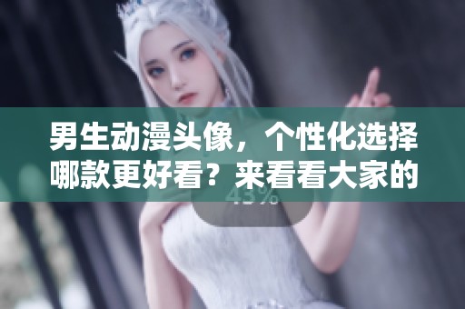 男生动漫头像，个性化选择哪款更好看？来看看大家的推荐吧！