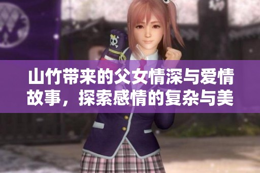 山竹带来的父女情深与爱情故事，探索感情的复杂与美好