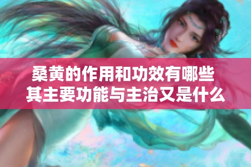 桑黄的作用和功效有哪些 其主要功能与主治又是什么呢