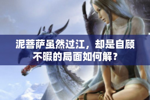 泥菩萨虽然过江，却是自顾不暇的局面如何解？