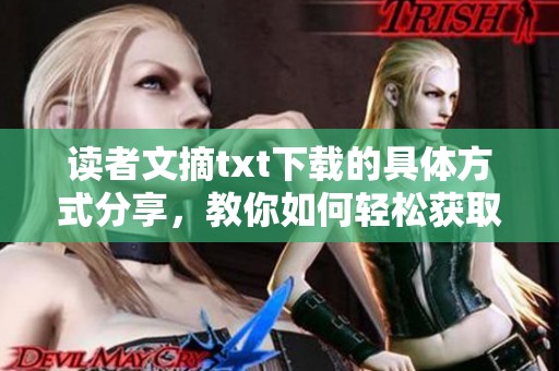 读者文摘txt下载的具体方式分享，教你如何轻松获取完整内容