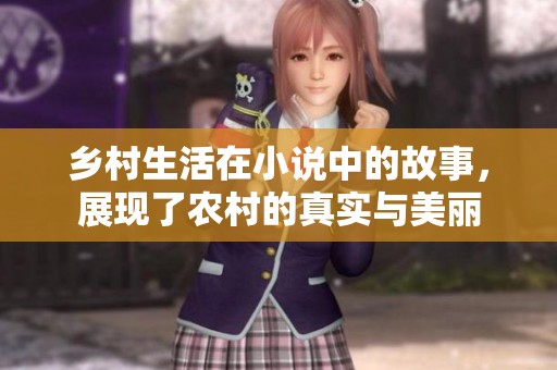 乡村生活在小说中的故事，展现了农村的真实与美丽
