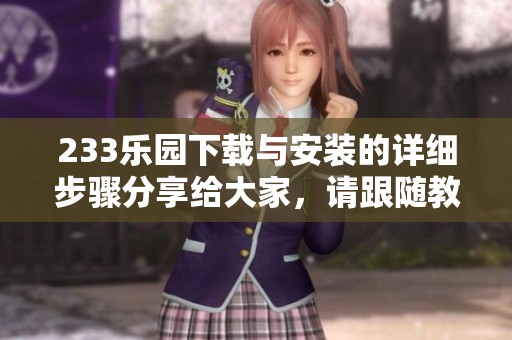 233乐园下载与安装的详细步骤分享给大家，请跟随教程进行操作。