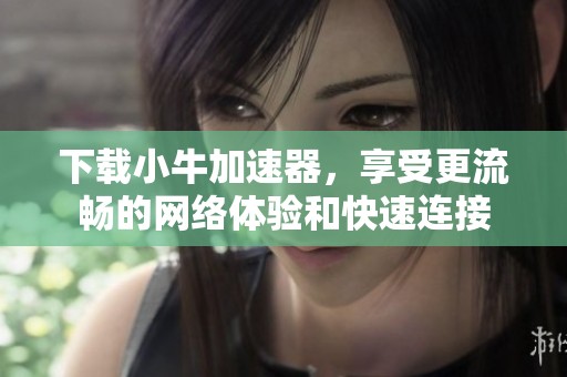 下载小牛加速器，享受更流畅的网络体验和快速连接