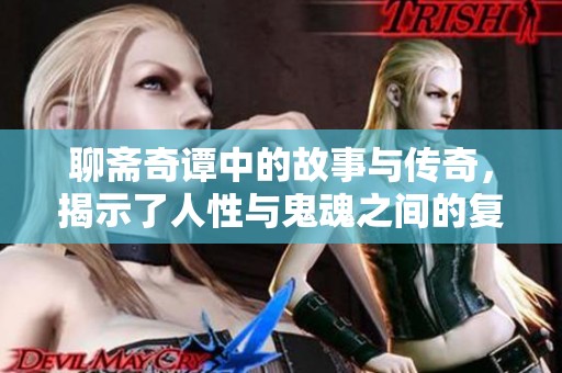 聊斋奇谭中的故事与传奇，揭示了人性与鬼魂之间的复杂关系