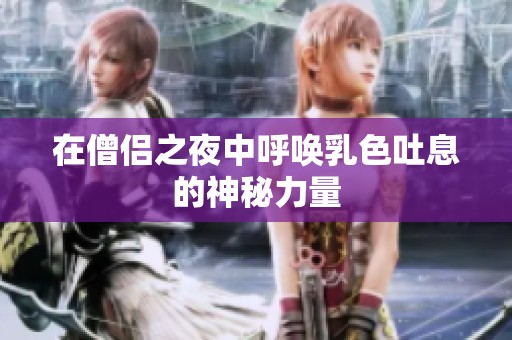 在僧侣之夜中呼唤乳色吐息的神秘力量