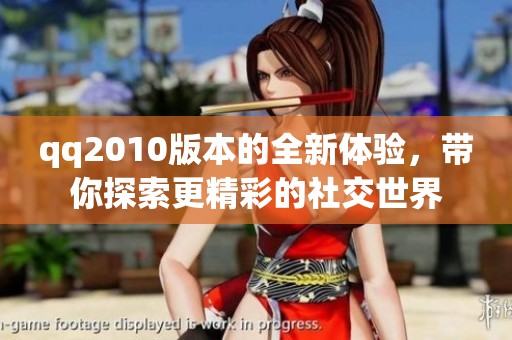 qq2010版本的全新体验，带你探索更精彩的社交世界