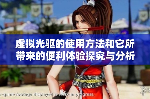 虚拟光驱的使用方法和它所带来的便利体验探究与分析