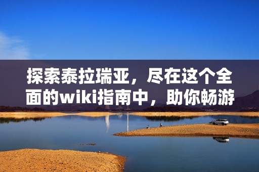 探索泰拉瑞亚，尽在这个全面的wiki指南中，助你畅游游戏世界
