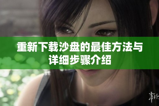 重新下载沙盘的最佳方法与详细步骤介绍