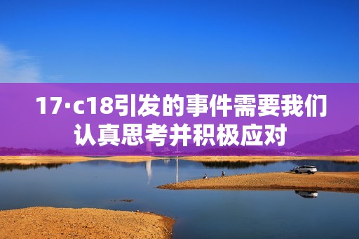 17·c18引发的事件需要我们认真思考并积极应对