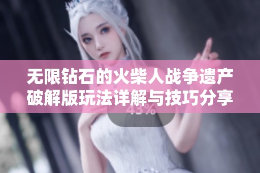 无限钻石的火柴人战争遗产破解版玩法详解与技巧分享