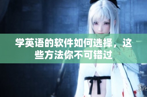 学英语的软件如何选择，这些方法你不可错过
