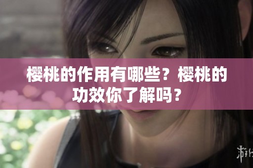 樱桃的作用有哪些？樱桃的功效你了解吗？