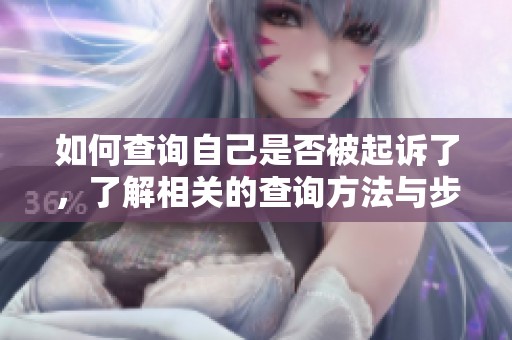 如何查询自己是否被起诉了，了解相关的查询方法与步骤