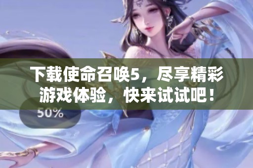 下载使命召唤5，尽享精彩游戏体验，快来试试吧！