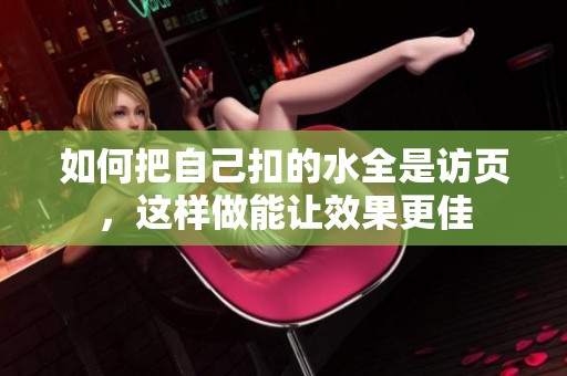 如何把自己扣的水全是访页，这样做能让效果更佳