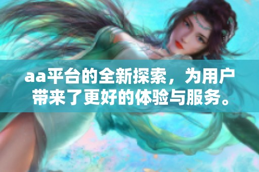 aa平台的全新探索，为用户带来了更好的体验与服务。