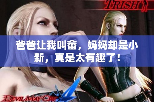 爸爸让我叫畲，妈妈却是小新，真是太有趣了！