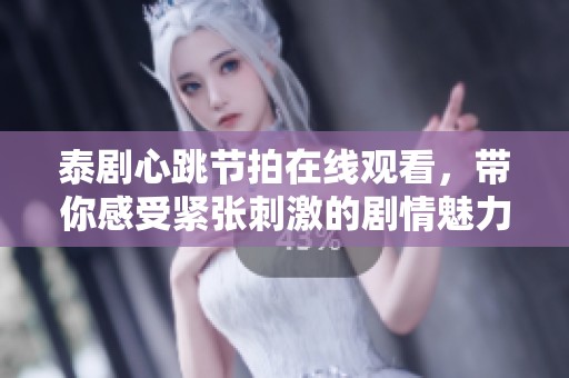 泰剧心跳节拍在线观看，带你感受紧张刺激的剧情魅力