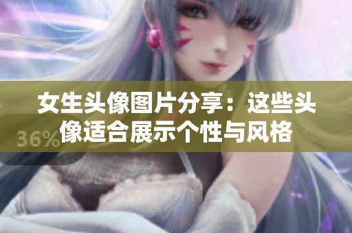 女生头像图片分享：这些头像适合展示个性与风格